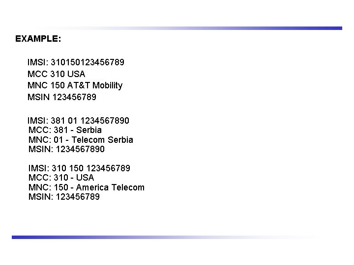 EXAMPLE: IMSI: 310150123456789 MCC 310 USA MNC 150 AT&T Mobility MSIN 123456789 IMSI: 381