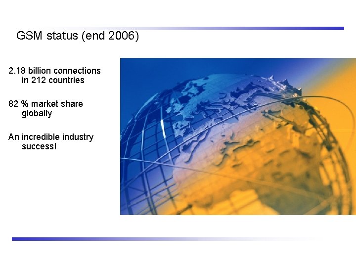 GSM status (end 2006) 2. 18 billion connections in 212 countries 82 % market