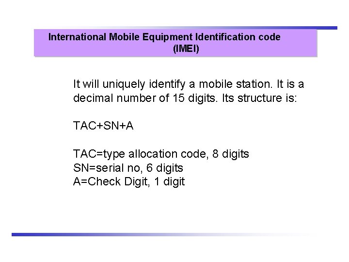 International Mobile Equipment Identification code (IMEI) It will uniquely identify a mobile station. It