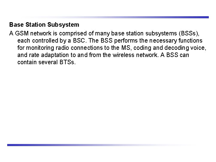 Base Station Subsystem A GSM network is comprised of many base station subsystems (BSSs),