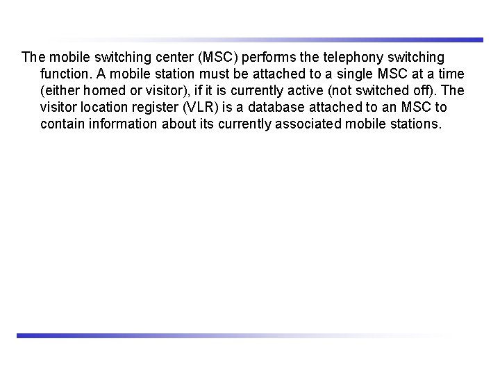The mobile switching center (MSC) performs the telephony switching function. A mobile station must