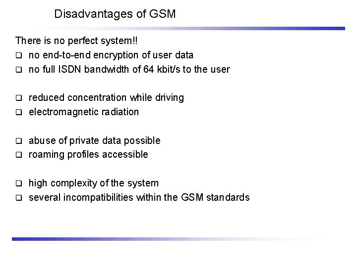 Disadvantages of GSM There is no perfect system!! q no end-to-end encryption of user