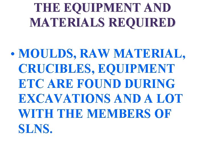 THE EQUIPMENT AND MATERIALS REQUIRED • MOULDS, RAW MATERIAL, CRUCIBLES, EQUIPMENT ETC ARE FOUND