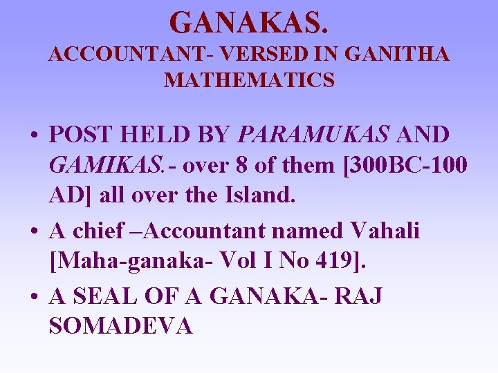 GANAKAS. ACCOUNTANT- VERSED IN GANITHA MATHEMATICS • POST HELD BY PARAMUKAS AND GAMIKAS. -