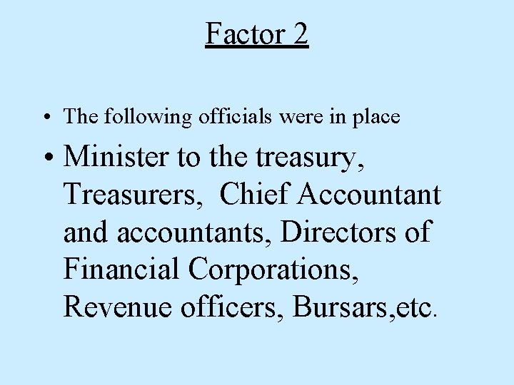 Factor 2 • The following officials were in place • Minister to the treasury,
