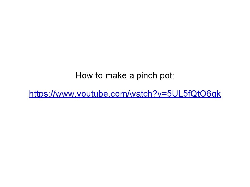 How to make a pinch pot: https: //www. youtube. com/watch? v=5 UL 5 f.