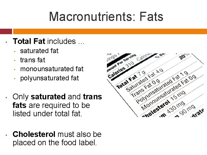 Macronutrients: Fats • Total Fat includes … • • • saturated fat trans fat