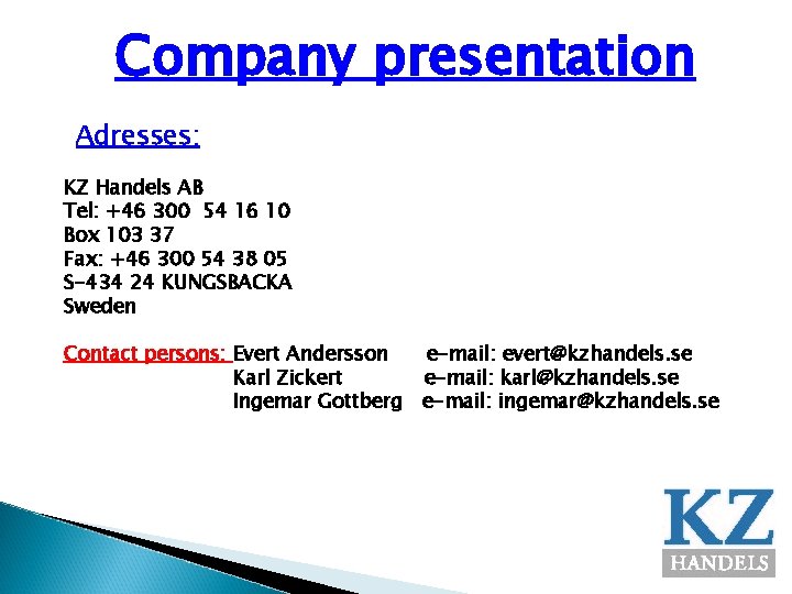 Company presentation Adresses: KZ Handels AB Tel: +46 300 54 16 10 Box 103