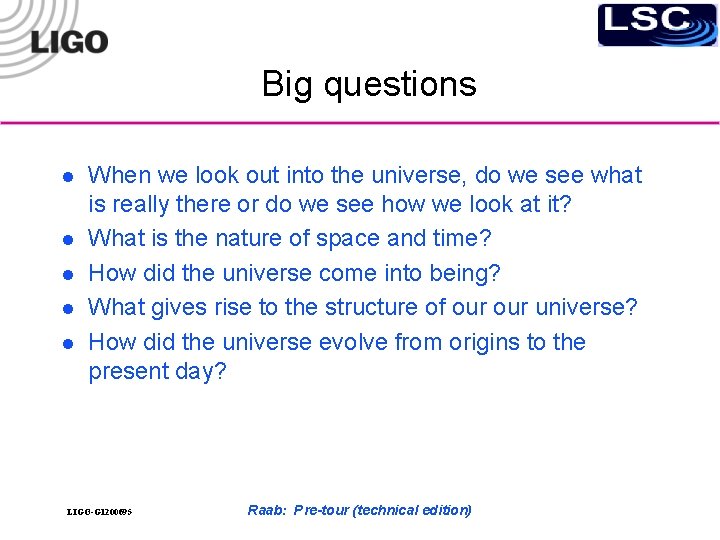 Big questions l l l When we look out into the universe, do we