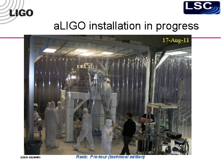 a. LIGO installation in progress 17 -Aug-11 LIGO-G 1200695 Raab: Pre-tour (technical edition) 