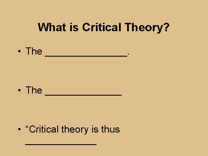 What is Critical Theory? • The ________. • The _______ • “Critical theory is