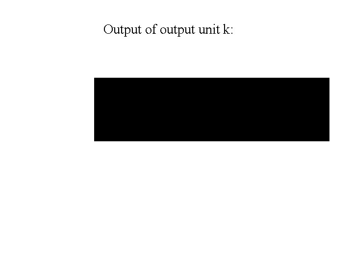 Output of output unit k: 