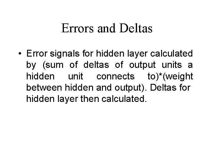 Errors and Deltas • Error signals for hidden layer calculated by (sum of deltas