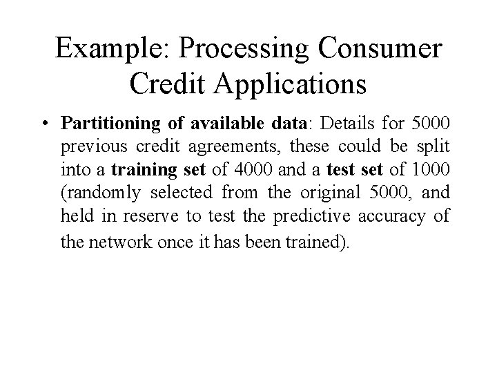 Example: Processing Consumer Credit Applications • Partitioning of available data: Details for 5000 previous