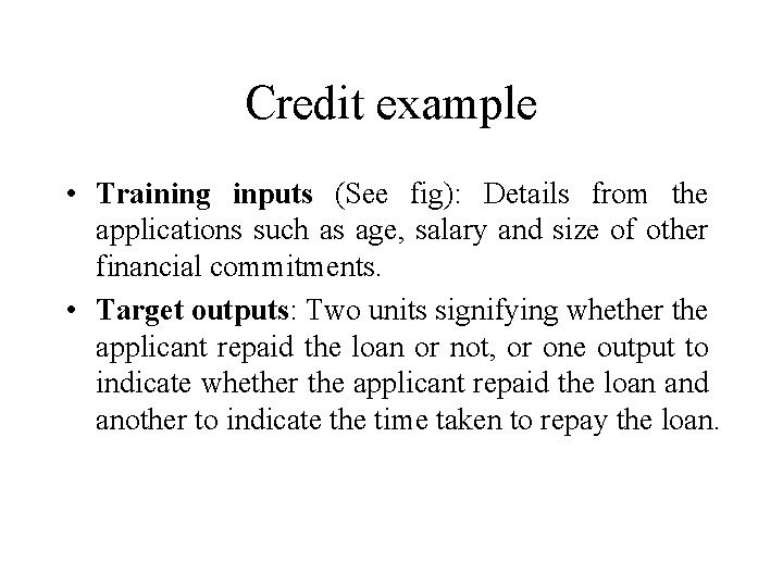 Credit example • Training inputs (See fig): Details from the applications such as age,