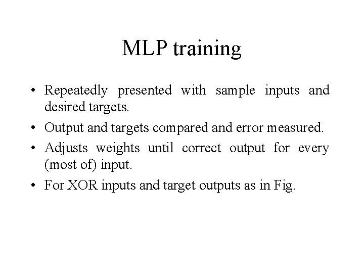 MLP training • Repeatedly presented with sample inputs and desired targets. • Output and