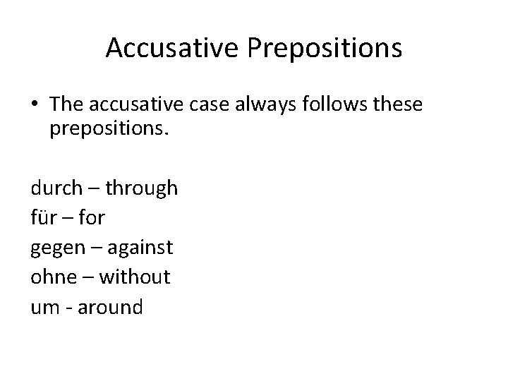Accusative Prepositions • The accusative case always follows these prepositions. durch – through für