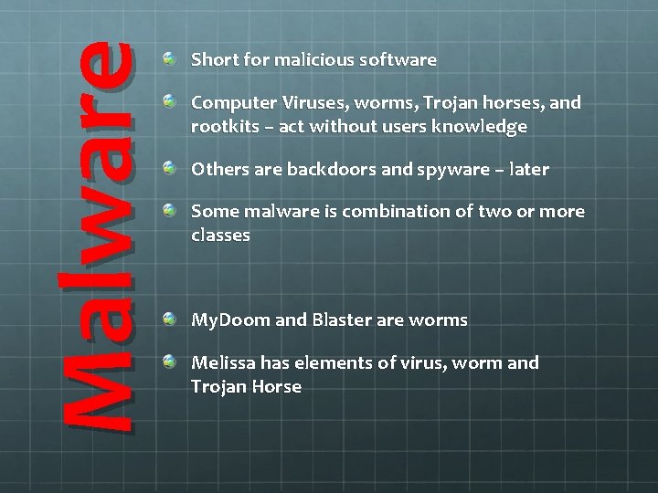 Malware Short for malicious software Computer Viruses, worms, Trojan horses, and rootkits – act