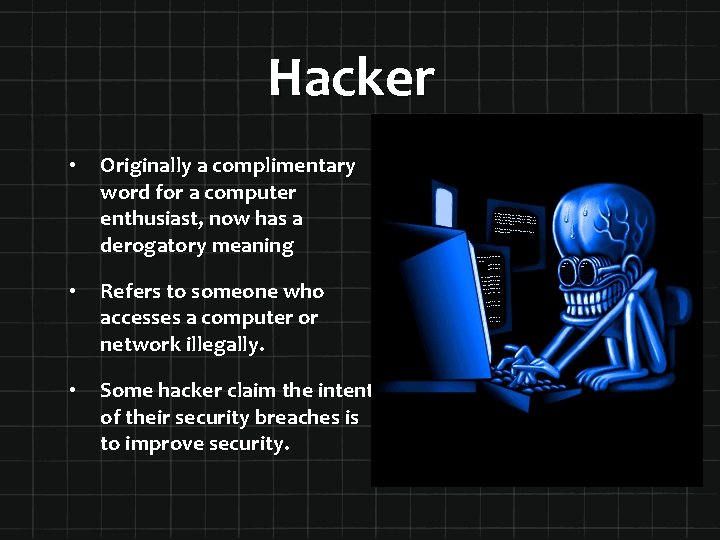 Hacker • Originally a complimentary word for a computer enthusiast, now has a derogatory