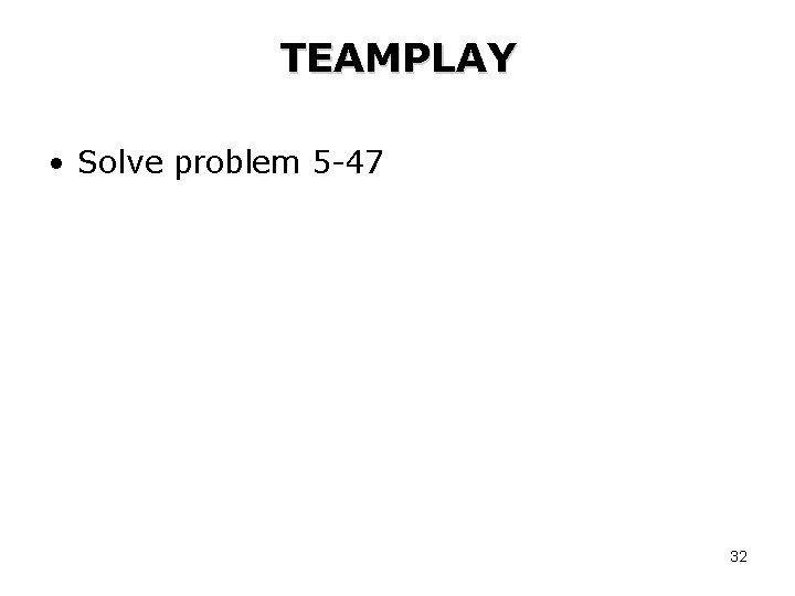 TEAMPLAY • Solve problem 5 -47 32 
