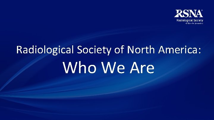 Radiological Society of North America: Who We Are 