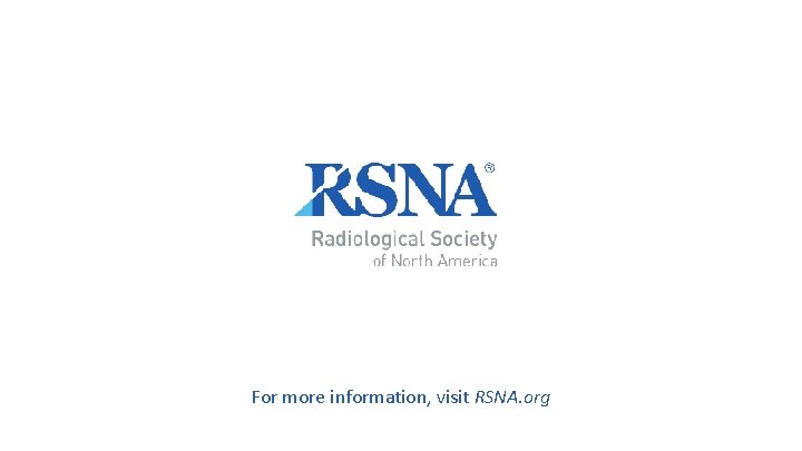 For more information, visit RSNA. org 