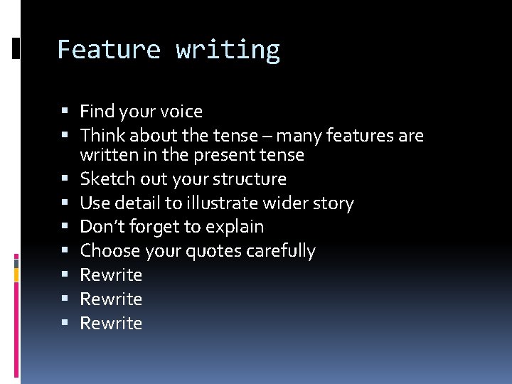 Feature writing Find your voice Think about the tense – many features are written
