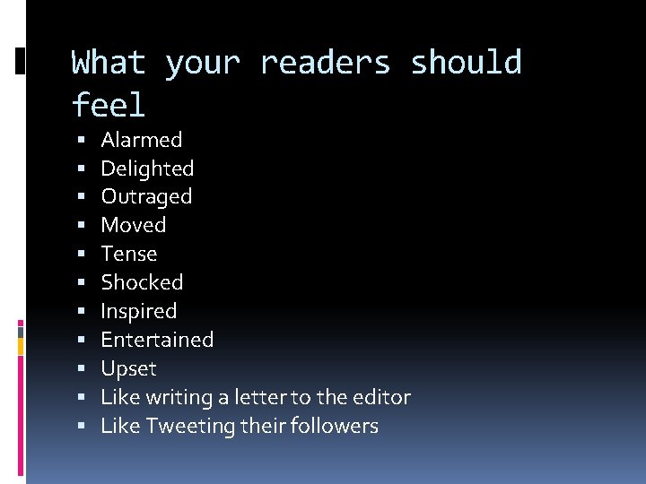 What your readers should feel Alarmed Delighted Outraged Moved Tense Shocked Inspired Entertained Upset