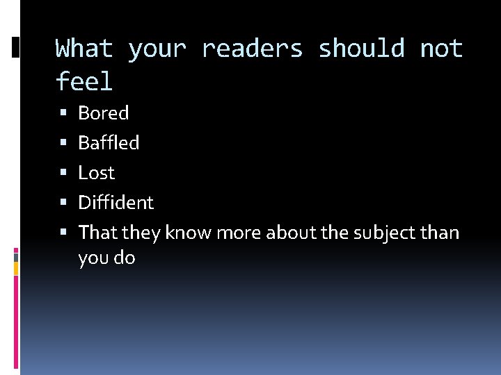 What your readers should not feel Bored Baffled Lost Diffident That they know more