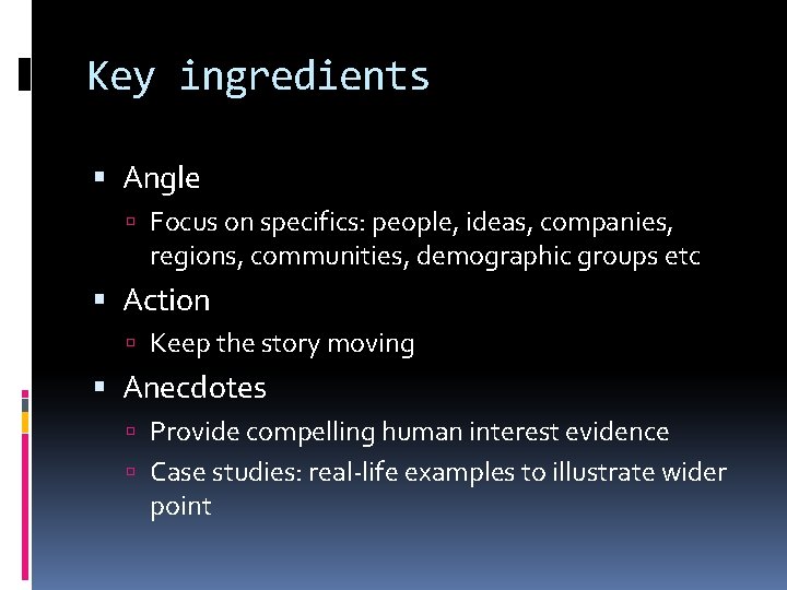 Key ingredients Angle Focus on specifics: people, ideas, companies, regions, communities, demographic groups etc