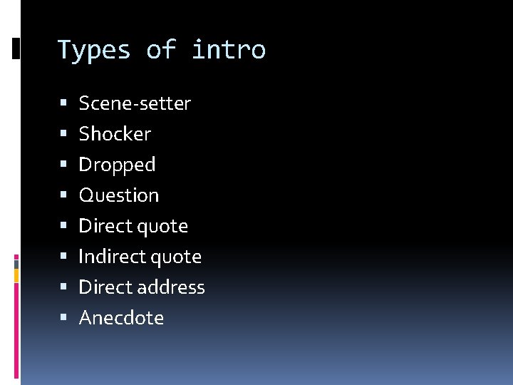 Types of intro Scene-setter Shocker Dropped Question Direct quote Indirect quote Direct address Anecdote