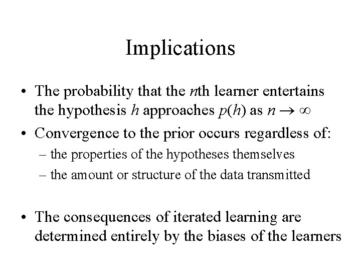 Implications • The probability that the nth learner entertains the hypothesis h approaches p(h)