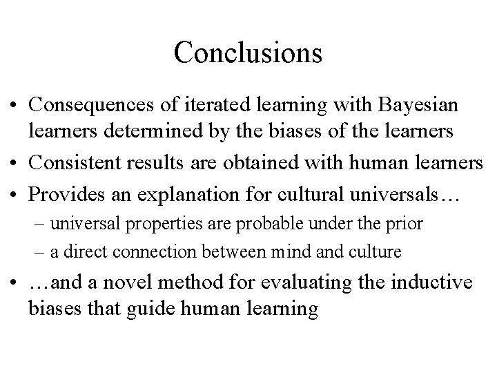 Conclusions • Consequences of iterated learning with Bayesian learners determined by the biases of