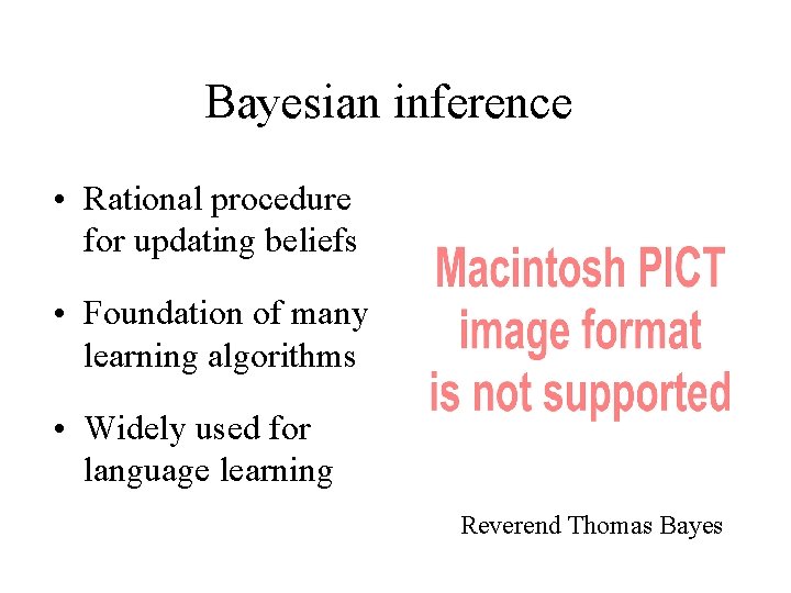 Bayesian inference • Rational procedure for updating beliefs • Foundation of many learning algorithms