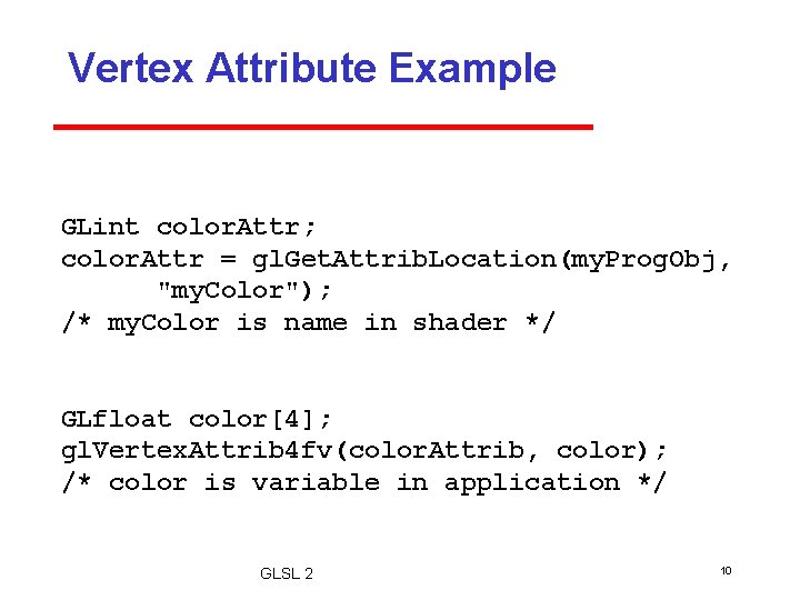 Vertex Attribute Example GLint color. Attr; color. Attr = gl. Get. Attrib. Location(my. Prog.