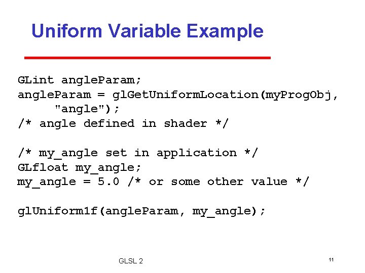 Uniform Variable Example GLint angle. Param; angle. Param = gl. Get. Uniform. Location(my. Prog.