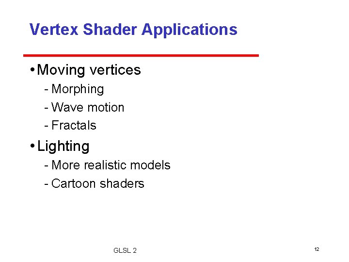 Vertex Shader Applications • Moving vertices Morphing Wave motion Fractals • Lighting More realistic