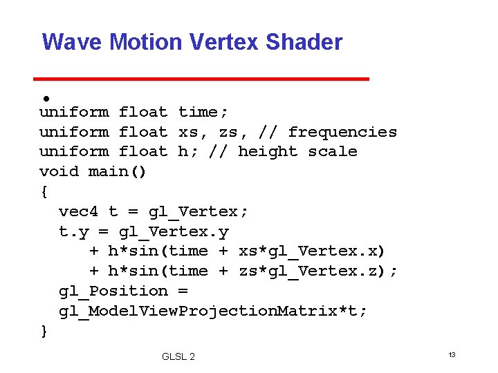 Wave Motion Vertex Shader • uniform float time; uniform float xs, zs, // frequencies