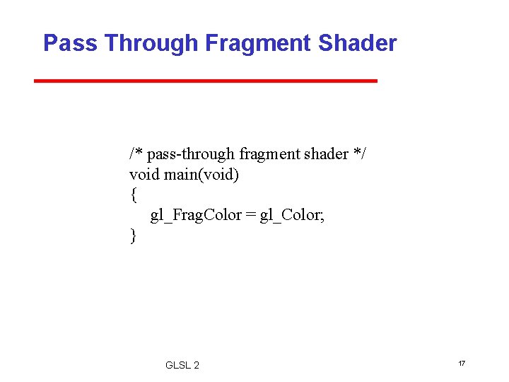 Pass Through Fragment Shader /* pass-through fragment shader */ void main(void) { gl_Frag. Color