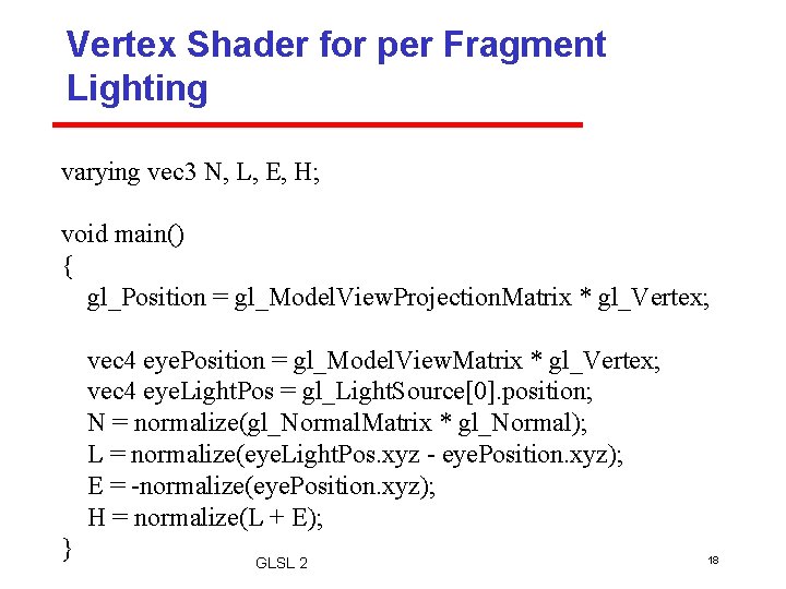 Vertex Shader for per Fragment Lighting varying vec 3 N, L, E, H; void