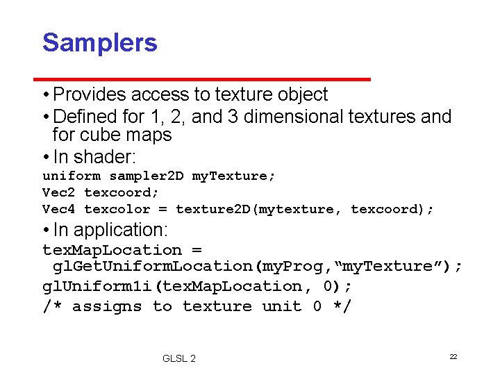 Samplers • Provides access to texture object • Defined for 1, 2, and 3