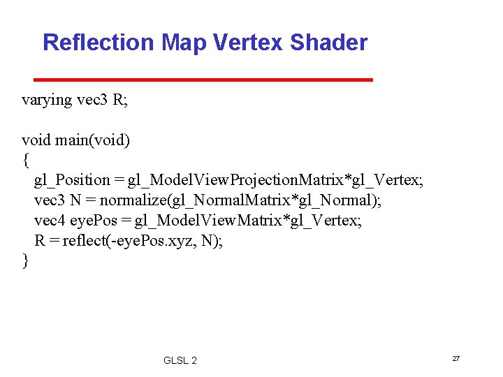 Reflection Map Vertex Shader varying vec 3 R; void main(void) { gl_Position = gl_Model.