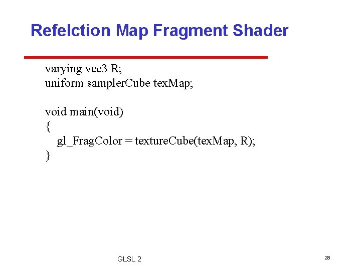 Refelction Map Fragment Shader varying vec 3 R; uniform sampler. Cube tex. Map; void