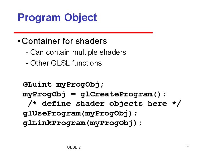 Program Object • Container for shaders Can contain multiple shaders Other GLSL functions GLuint Program Object • Container for shaders Can contain multiple shaders Other GLSL functions GLuint