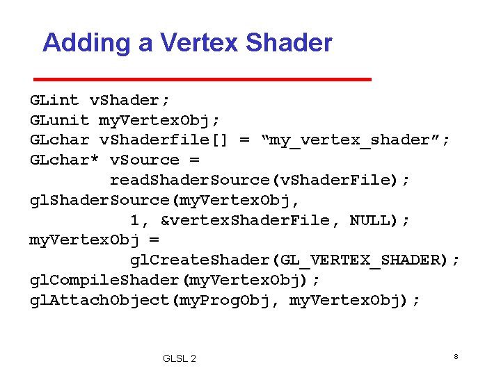 Adding a Vertex Shader GLint v. Shader; GLunit my. Vertex. Obj; GLchar v. Shaderfile[]