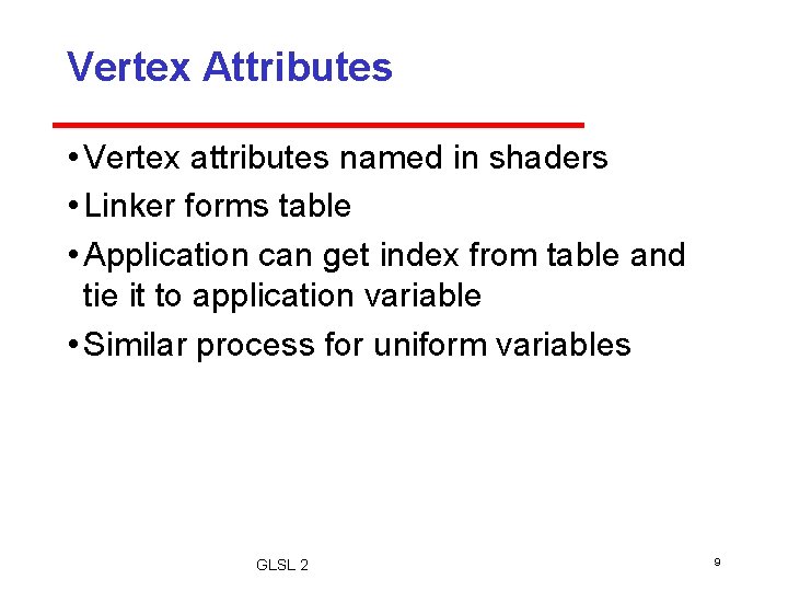 Vertex Attributes • Vertex attributes named in shaders • Linker forms table • Application