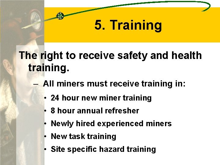 5. Training The right to receive safety and health training. – All miners must