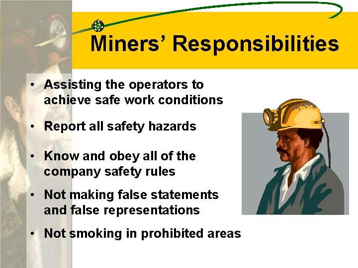 Miners’ Responsibilities • Assisting the operators to achieve safe work conditions • Report all
