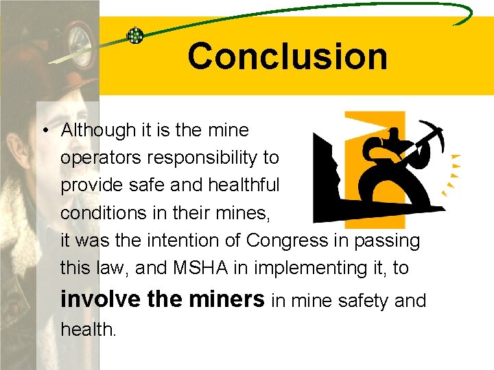 Conclusion • Although it is the mine operators responsibility to provide safe and healthful