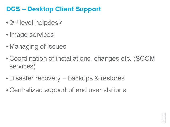 DCS – Desktop Client Support • 2 nd level helpdesk • Image services •